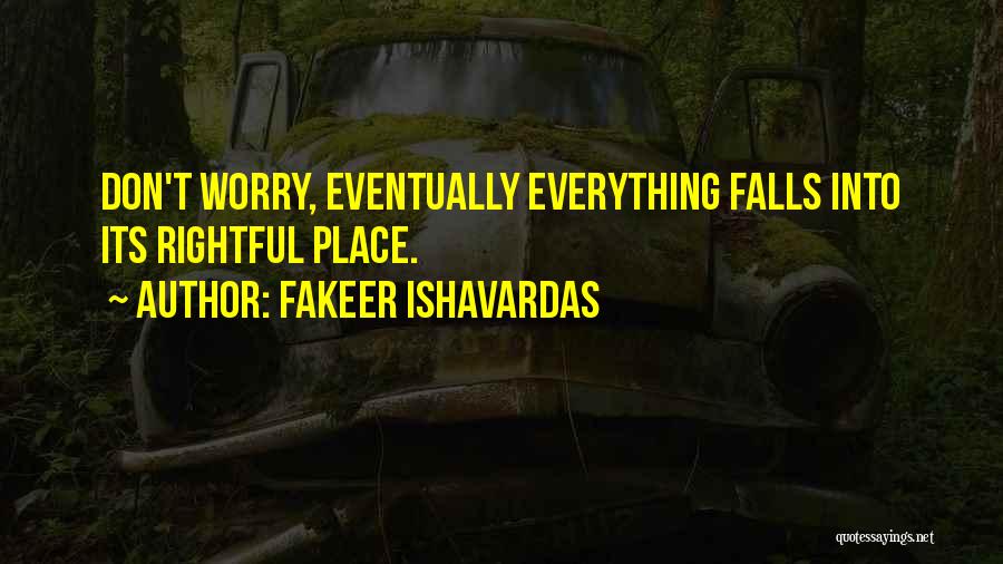 Fakeer Ishavardas Quotes: Don't Worry, Eventually Everything Falls Into Its Rightful Place.