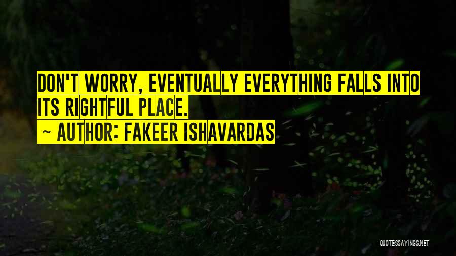 Fakeer Ishavardas Quotes: Don't Worry, Eventually Everything Falls Into Its Rightful Place.