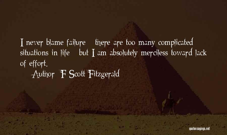 F Scott Fitzgerald Quotes: I Never Blame Failure - There Are Too Many Complicated Situations In Life - But I Am Absolutely Merciless Toward