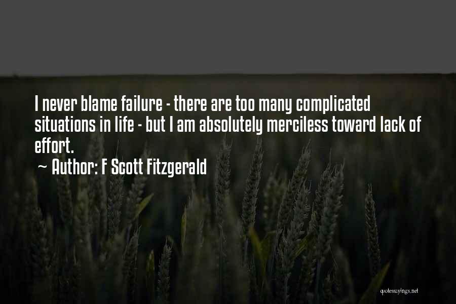 F Scott Fitzgerald Quotes: I Never Blame Failure - There Are Too Many Complicated Situations In Life - But I Am Absolutely Merciless Toward