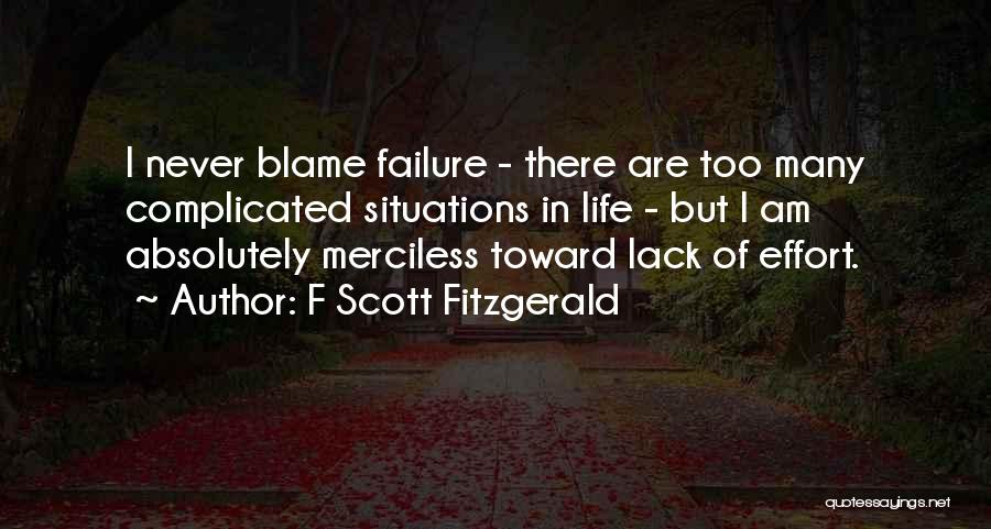 F Scott Fitzgerald Quotes: I Never Blame Failure - There Are Too Many Complicated Situations In Life - But I Am Absolutely Merciless Toward