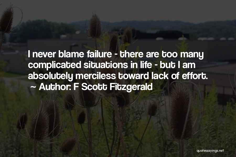 F Scott Fitzgerald Quotes: I Never Blame Failure - There Are Too Many Complicated Situations In Life - But I Am Absolutely Merciless Toward