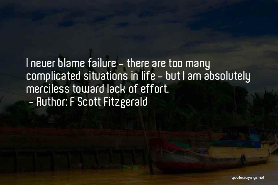 F Scott Fitzgerald Quotes: I Never Blame Failure - There Are Too Many Complicated Situations In Life - But I Am Absolutely Merciless Toward