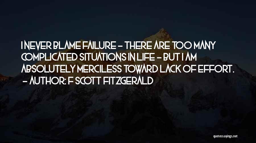 F Scott Fitzgerald Quotes: I Never Blame Failure - There Are Too Many Complicated Situations In Life - But I Am Absolutely Merciless Toward