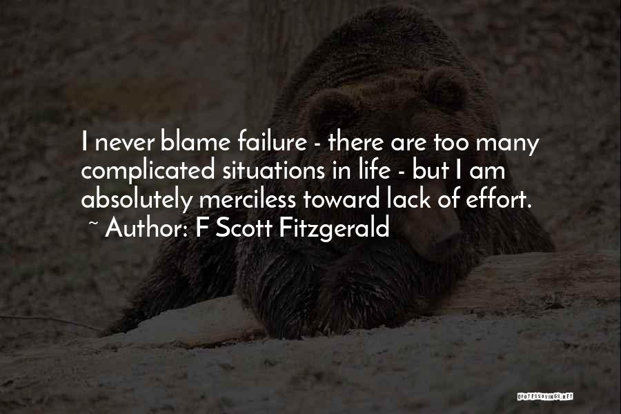 F Scott Fitzgerald Quotes: I Never Blame Failure - There Are Too Many Complicated Situations In Life - But I Am Absolutely Merciless Toward