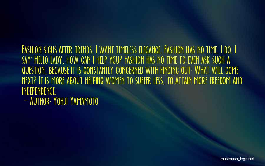 Yohji Yamamoto Quotes: Fashion Sighs After Trends. I Want Timeless Elegance. Fashion Has No Time. I Do. I Say: Hello Lady, How Can