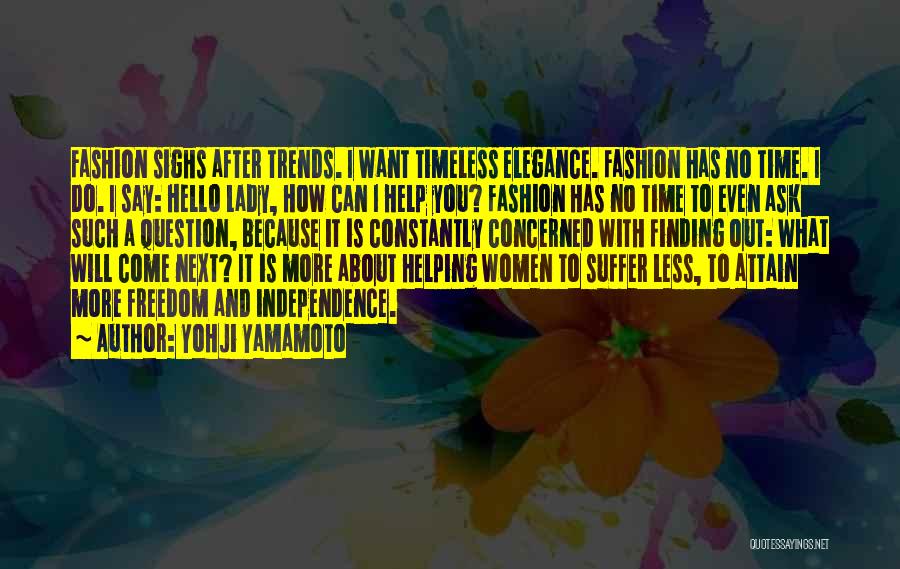 Yohji Yamamoto Quotes: Fashion Sighs After Trends. I Want Timeless Elegance. Fashion Has No Time. I Do. I Say: Hello Lady, How Can