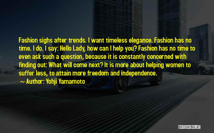 Yohji Yamamoto Quotes: Fashion Sighs After Trends. I Want Timeless Elegance. Fashion Has No Time. I Do. I Say: Hello Lady, How Can