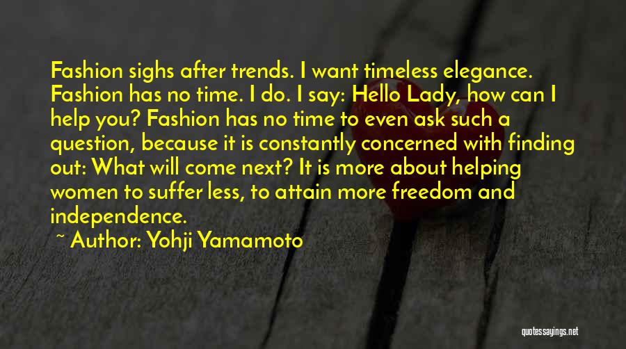 Yohji Yamamoto Quotes: Fashion Sighs After Trends. I Want Timeless Elegance. Fashion Has No Time. I Do. I Say: Hello Lady, How Can