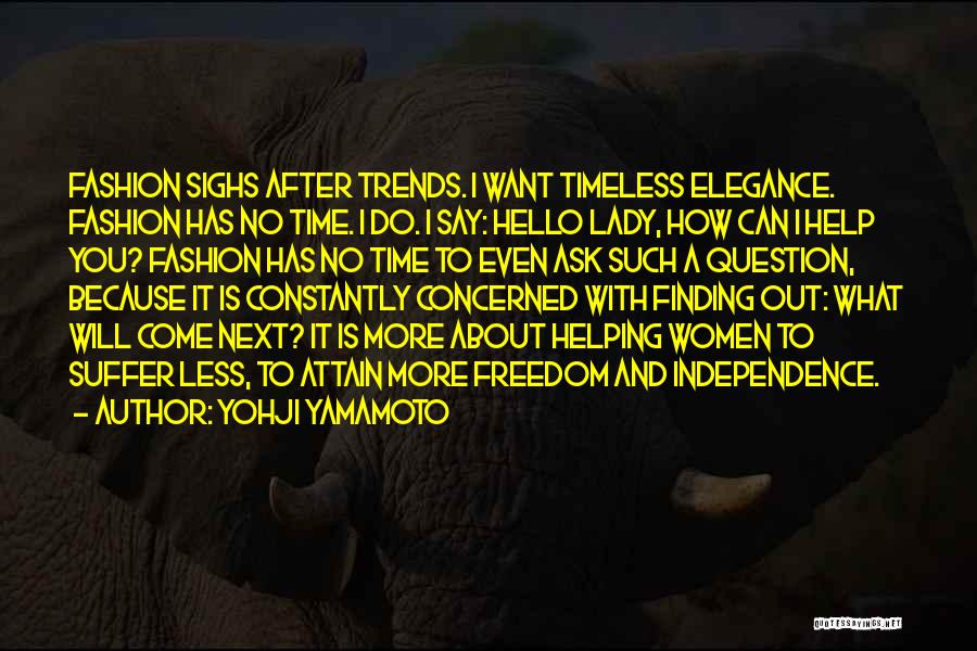 Yohji Yamamoto Quotes: Fashion Sighs After Trends. I Want Timeless Elegance. Fashion Has No Time. I Do. I Say: Hello Lady, How Can