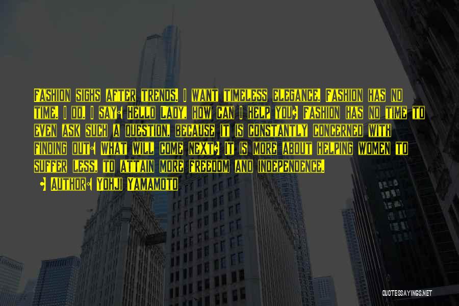Yohji Yamamoto Quotes: Fashion Sighs After Trends. I Want Timeless Elegance. Fashion Has No Time. I Do. I Say: Hello Lady, How Can