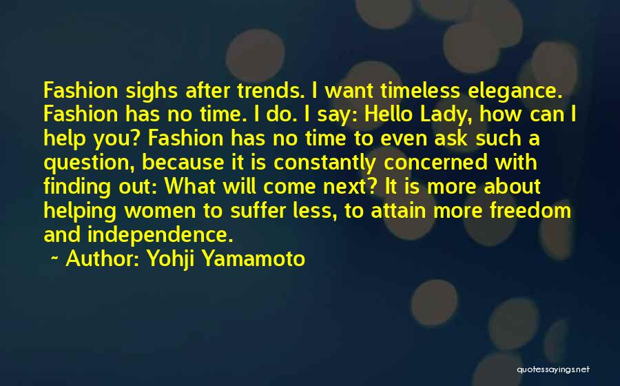 Yohji Yamamoto Quotes: Fashion Sighs After Trends. I Want Timeless Elegance. Fashion Has No Time. I Do. I Say: Hello Lady, How Can