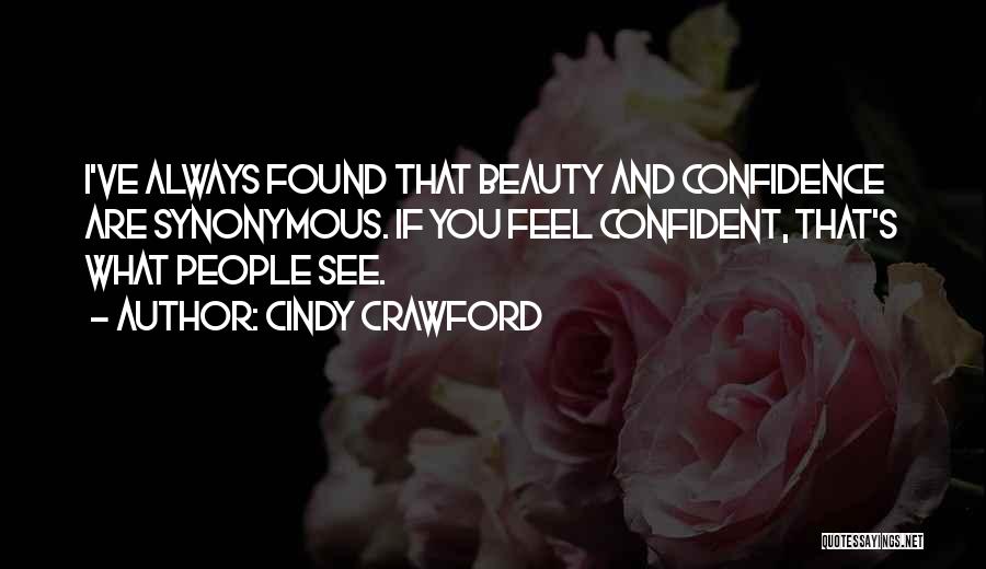 Cindy Crawford Quotes: I've Always Found That Beauty And Confidence Are Synonymous. If You Feel Confident, That's What People See.