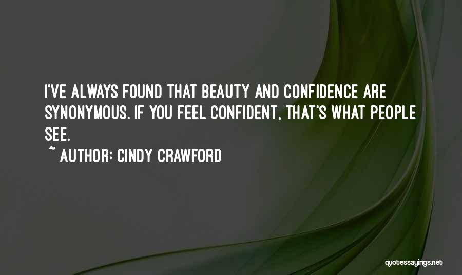 Cindy Crawford Quotes: I've Always Found That Beauty And Confidence Are Synonymous. If You Feel Confident, That's What People See.
