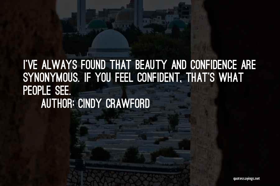 Cindy Crawford Quotes: I've Always Found That Beauty And Confidence Are Synonymous. If You Feel Confident, That's What People See.