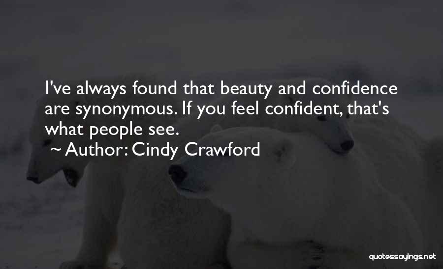 Cindy Crawford Quotes: I've Always Found That Beauty And Confidence Are Synonymous. If You Feel Confident, That's What People See.