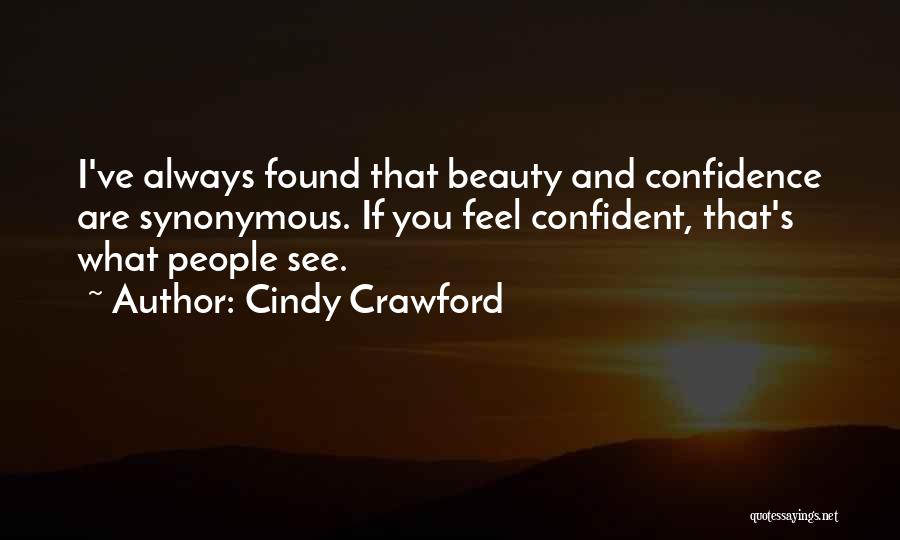 Cindy Crawford Quotes: I've Always Found That Beauty And Confidence Are Synonymous. If You Feel Confident, That's What People See.