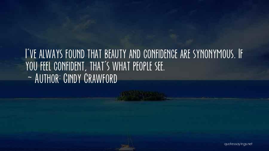 Cindy Crawford Quotes: I've Always Found That Beauty And Confidence Are Synonymous. If You Feel Confident, That's What People See.