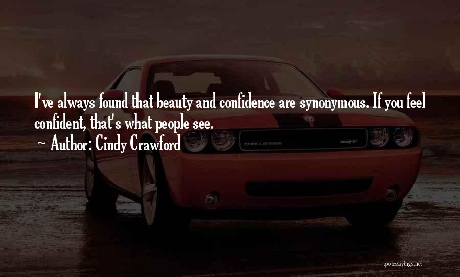 Cindy Crawford Quotes: I've Always Found That Beauty And Confidence Are Synonymous. If You Feel Confident, That's What People See.