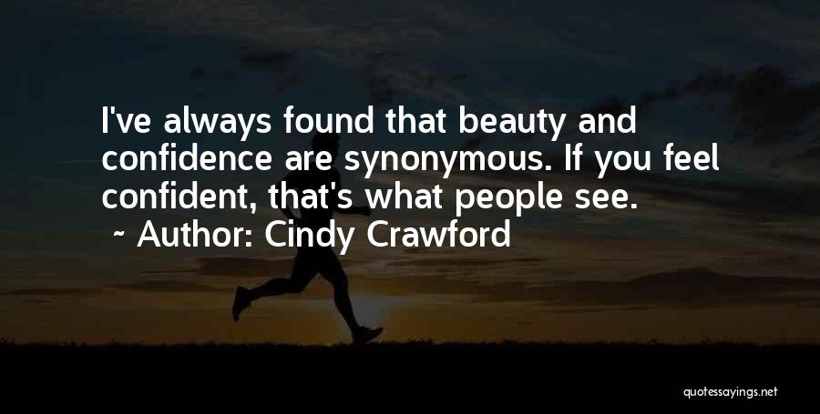 Cindy Crawford Quotes: I've Always Found That Beauty And Confidence Are Synonymous. If You Feel Confident, That's What People See.