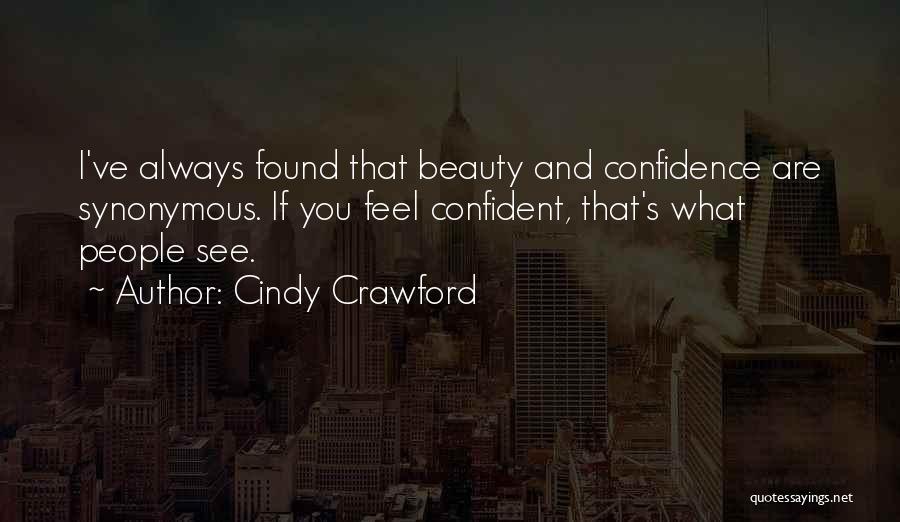 Cindy Crawford Quotes: I've Always Found That Beauty And Confidence Are Synonymous. If You Feel Confident, That's What People See.