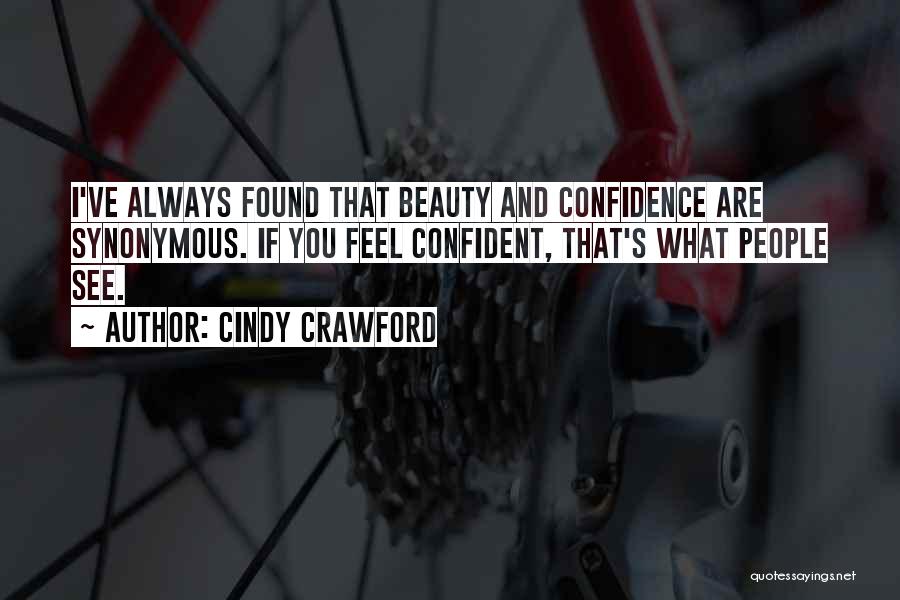 Cindy Crawford Quotes: I've Always Found That Beauty And Confidence Are Synonymous. If You Feel Confident, That's What People See.