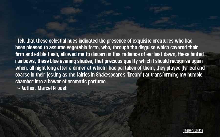 Marcel Proust Quotes: I Felt That These Celestial Hues Indicated The Presence Of Exquisite Creatures Who Had Been Pleased To Assume Vegetable Form,