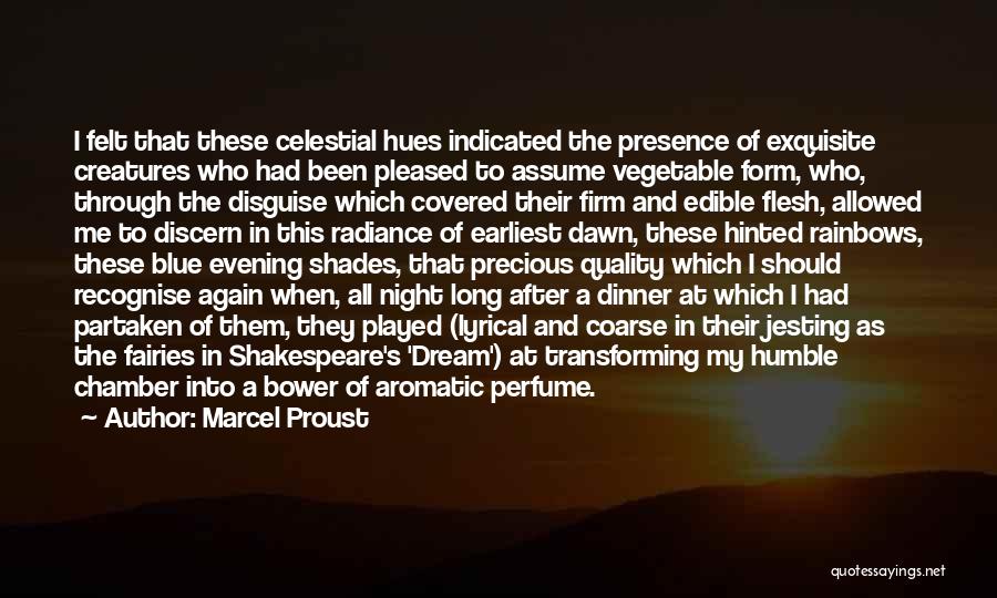 Marcel Proust Quotes: I Felt That These Celestial Hues Indicated The Presence Of Exquisite Creatures Who Had Been Pleased To Assume Vegetable Form,