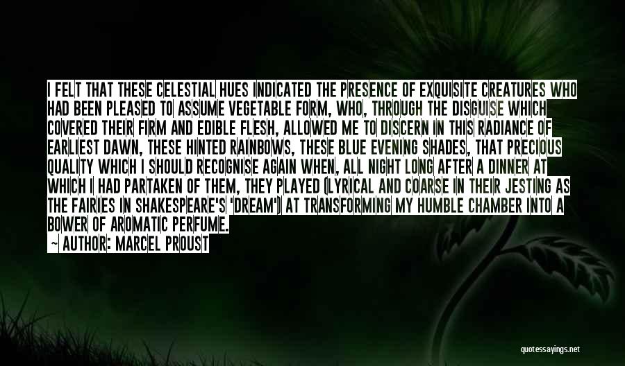 Marcel Proust Quotes: I Felt That These Celestial Hues Indicated The Presence Of Exquisite Creatures Who Had Been Pleased To Assume Vegetable Form,