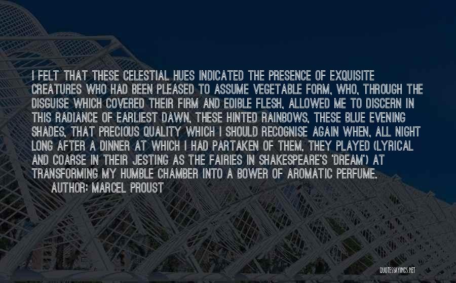 Marcel Proust Quotes: I Felt That These Celestial Hues Indicated The Presence Of Exquisite Creatures Who Had Been Pleased To Assume Vegetable Form,