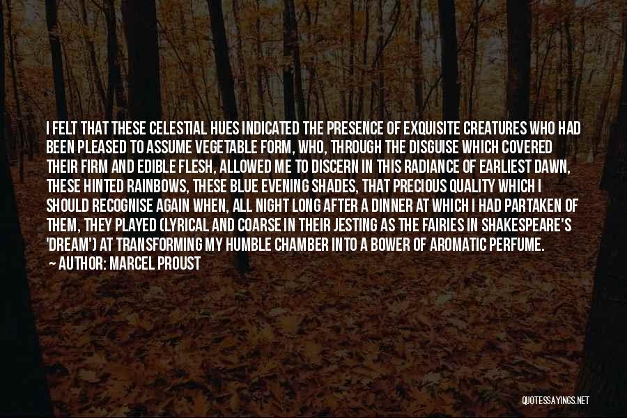 Marcel Proust Quotes: I Felt That These Celestial Hues Indicated The Presence Of Exquisite Creatures Who Had Been Pleased To Assume Vegetable Form,