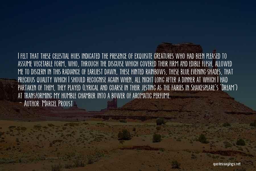 Marcel Proust Quotes: I Felt That These Celestial Hues Indicated The Presence Of Exquisite Creatures Who Had Been Pleased To Assume Vegetable Form,