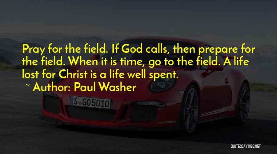 Paul Washer Quotes: Pray For The Field. If God Calls, Then Prepare For The Field. When It Is Time, Go To The Field.