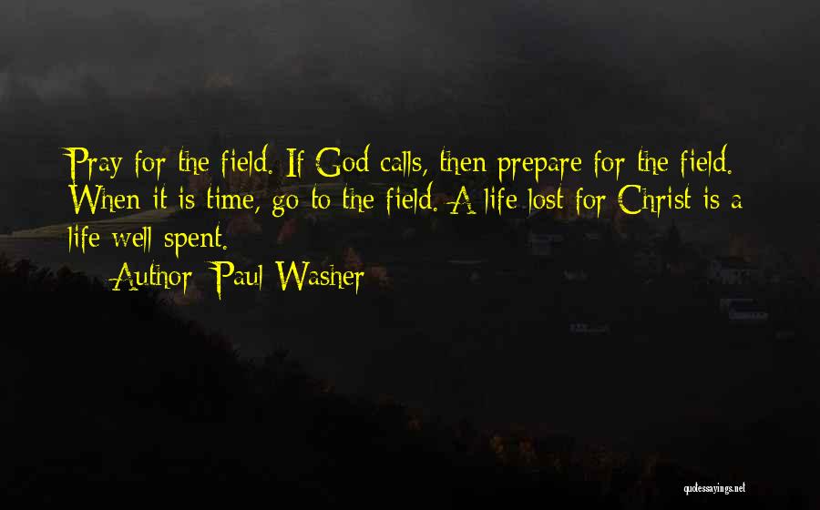 Paul Washer Quotes: Pray For The Field. If God Calls, Then Prepare For The Field. When It Is Time, Go To The Field.