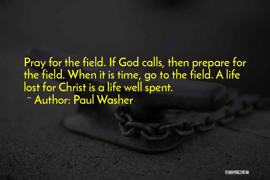 Paul Washer Quotes: Pray For The Field. If God Calls, Then Prepare For The Field. When It Is Time, Go To The Field.