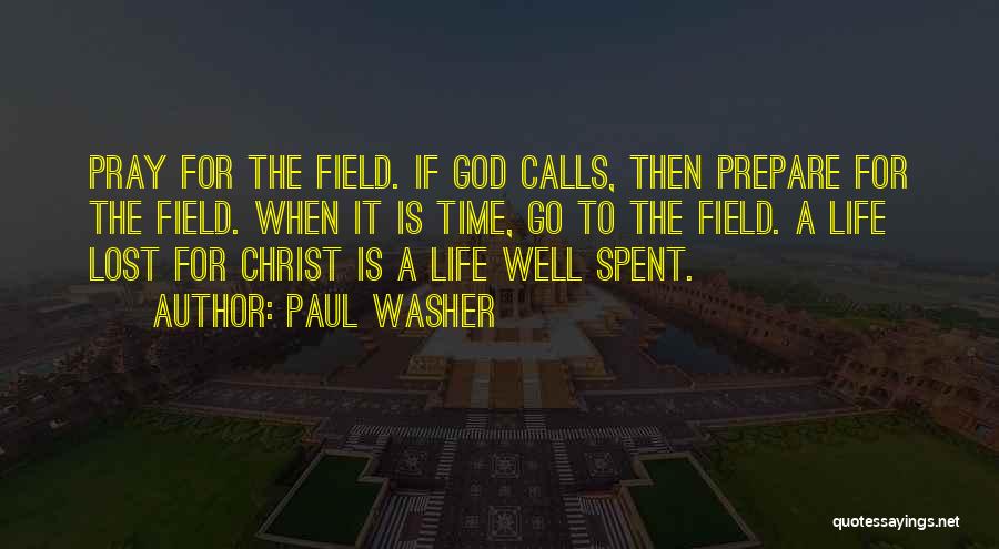 Paul Washer Quotes: Pray For The Field. If God Calls, Then Prepare For The Field. When It Is Time, Go To The Field.