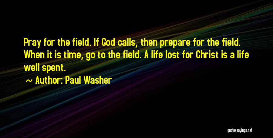 Paul Washer Quotes: Pray For The Field. If God Calls, Then Prepare For The Field. When It Is Time, Go To The Field.