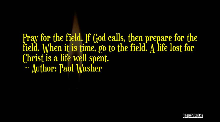 Paul Washer Quotes: Pray For The Field. If God Calls, Then Prepare For The Field. When It Is Time, Go To The Field.