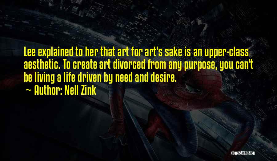 Nell Zink Quotes: Lee Explained To Her That Art For Art's Sake Is An Upper-class Aesthetic. To Create Art Divorced From Any Purpose,