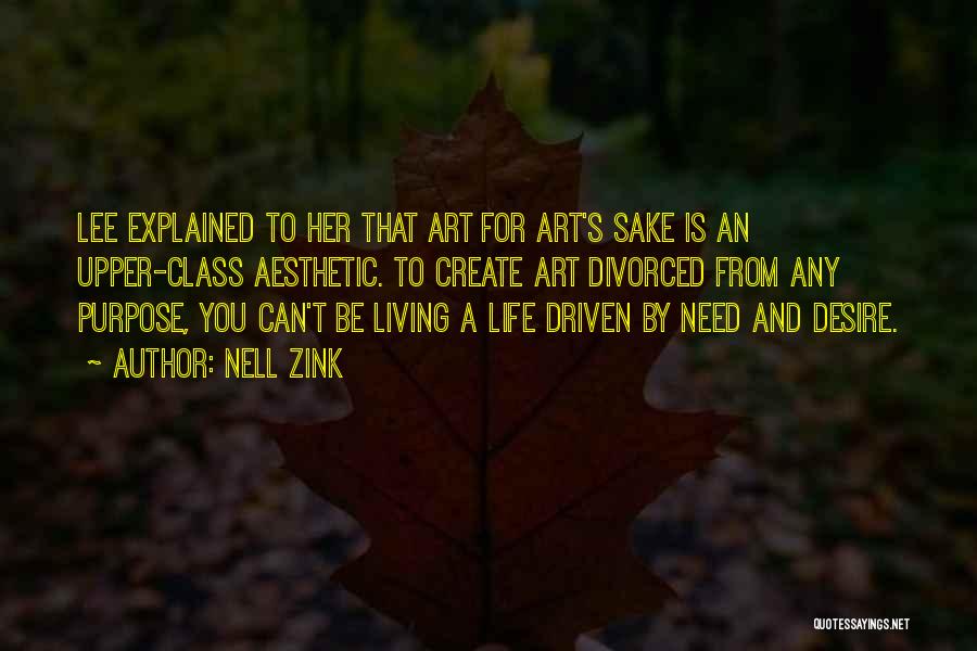 Nell Zink Quotes: Lee Explained To Her That Art For Art's Sake Is An Upper-class Aesthetic. To Create Art Divorced From Any Purpose,