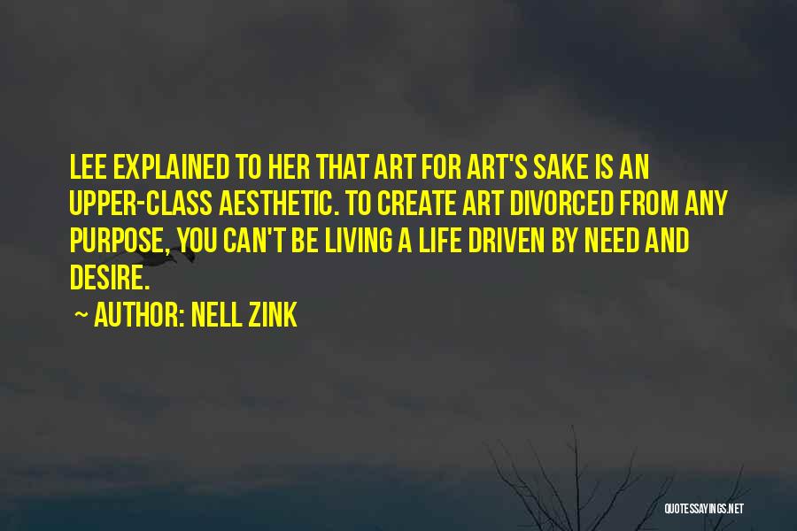 Nell Zink Quotes: Lee Explained To Her That Art For Art's Sake Is An Upper-class Aesthetic. To Create Art Divorced From Any Purpose,