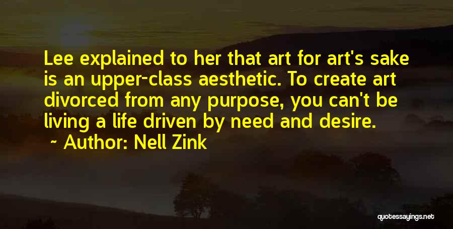 Nell Zink Quotes: Lee Explained To Her That Art For Art's Sake Is An Upper-class Aesthetic. To Create Art Divorced From Any Purpose,