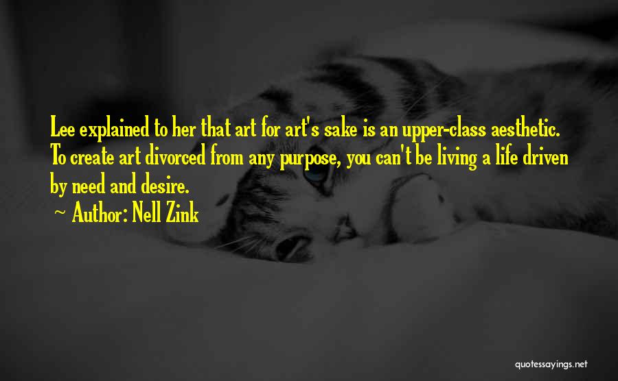 Nell Zink Quotes: Lee Explained To Her That Art For Art's Sake Is An Upper-class Aesthetic. To Create Art Divorced From Any Purpose,