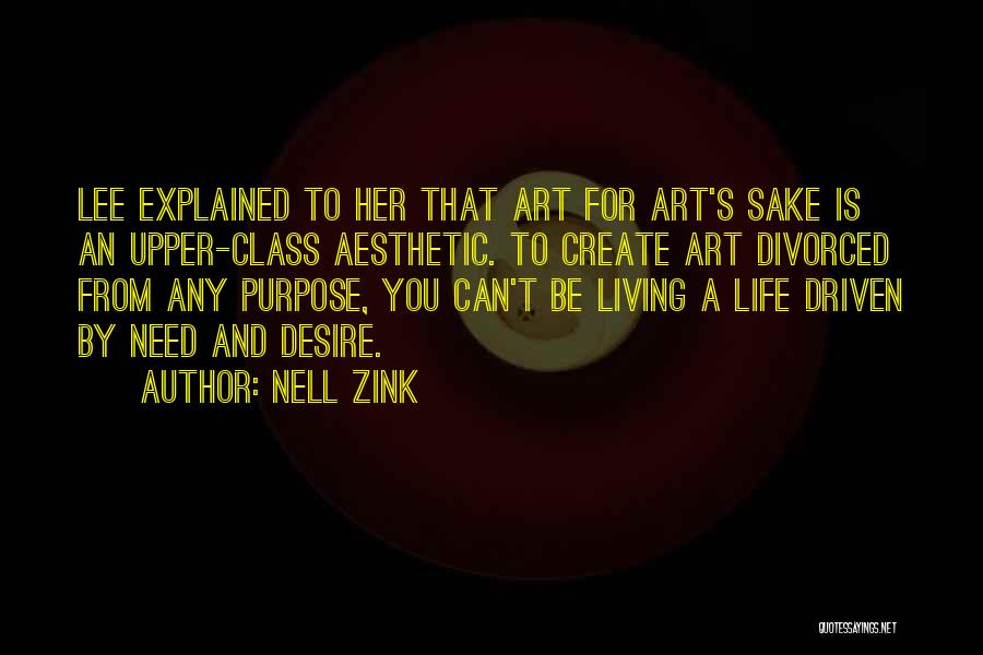 Nell Zink Quotes: Lee Explained To Her That Art For Art's Sake Is An Upper-class Aesthetic. To Create Art Divorced From Any Purpose,