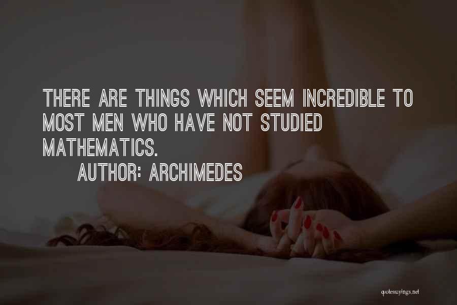 Archimedes Quotes: There Are Things Which Seem Incredible To Most Men Who Have Not Studied Mathematics.