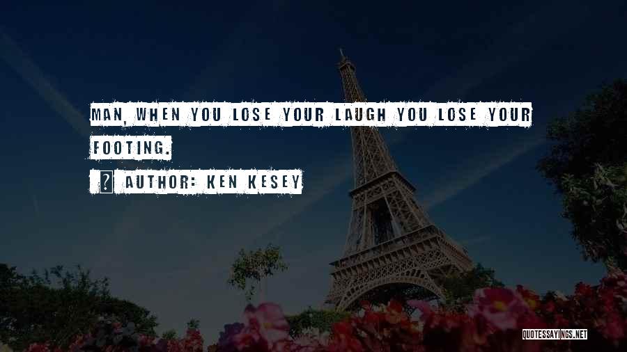 Ken Kesey Quotes: Man, When You Lose Your Laugh You Lose Your Footing.
