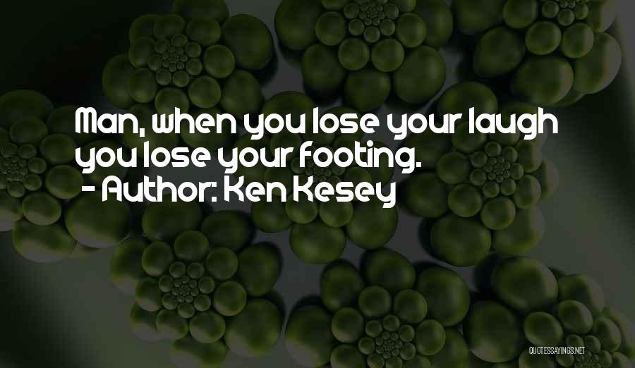 Ken Kesey Quotes: Man, When You Lose Your Laugh You Lose Your Footing.