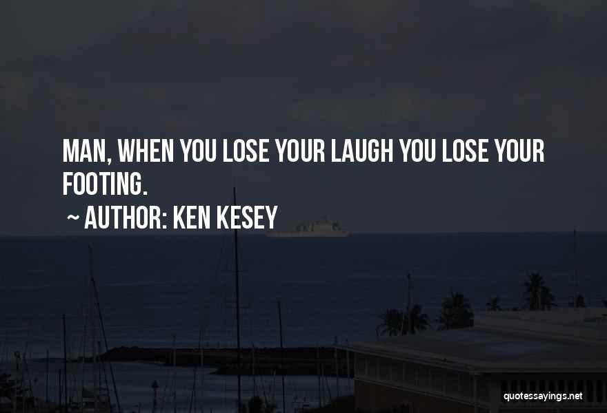 Ken Kesey Quotes: Man, When You Lose Your Laugh You Lose Your Footing.