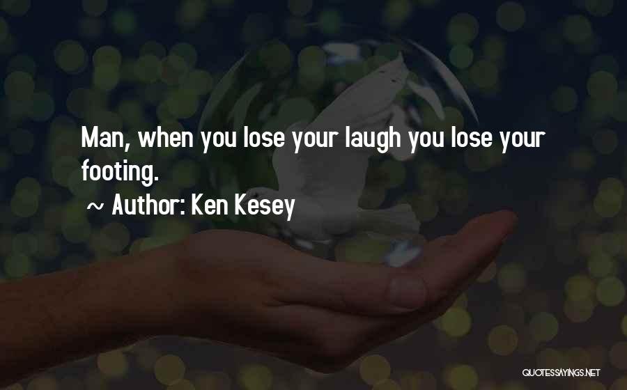 Ken Kesey Quotes: Man, When You Lose Your Laugh You Lose Your Footing.