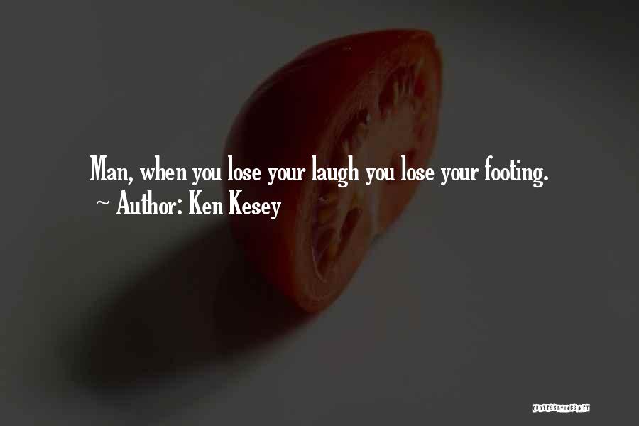 Ken Kesey Quotes: Man, When You Lose Your Laugh You Lose Your Footing.